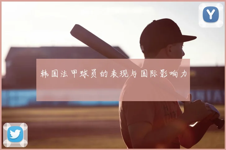 韩国法甲球员的表现与国际影响力